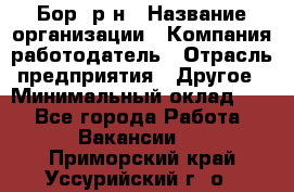 Бор. р-н › Название организации ­ Компания-работодатель › Отрасль предприятия ­ Другое › Минимальный оклад ­ 1 - Все города Работа » Вакансии   . Приморский край,Уссурийский г. о. 